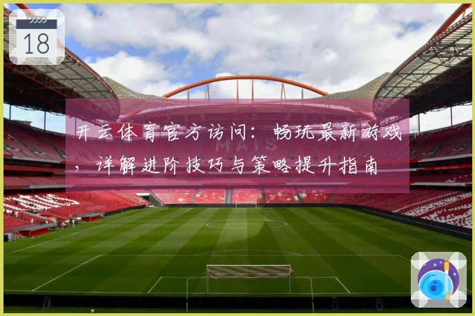 开云体育官方访问：畅玩最新游戏，详解进阶技巧与策略提升指南